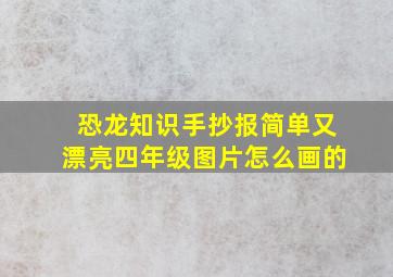 恐龙知识手抄报简单又漂亮四年级图片怎么画的