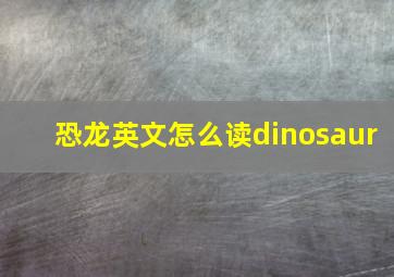 恐龙英文怎么读dinosaur