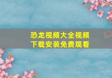 恐龙视频大全视频下载安装免费观看