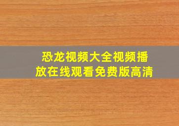 恐龙视频大全视频播放在线观看免费版高清