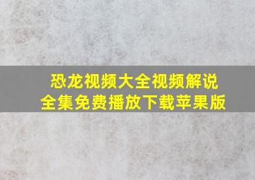 恐龙视频大全视频解说全集免费播放下载苹果版