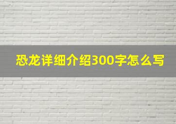 恐龙详细介绍300字怎么写