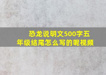 恐龙说明文500字五年级结尾怎么写的呢视频