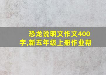 恐龙说明文作文400字,新五年级上册作业帮