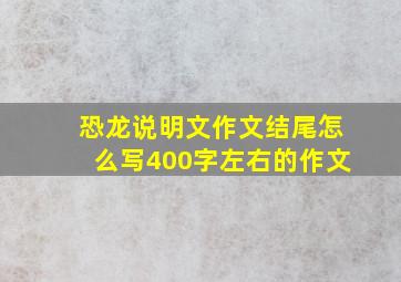 恐龙说明文作文结尾怎么写400字左右的作文