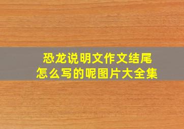 恐龙说明文作文结尾怎么写的呢图片大全集