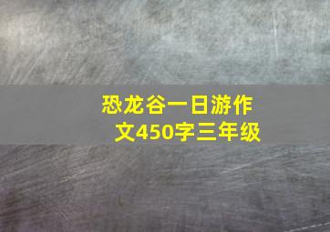 恐龙谷一日游作文450字三年级