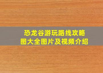 恐龙谷游玩路线攻略图大全图片及视频介绍