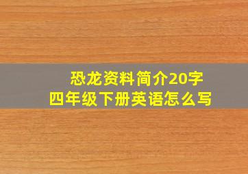 恐龙资料简介20字四年级下册英语怎么写