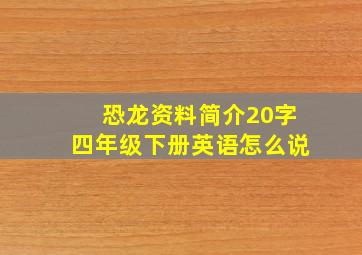 恐龙资料简介20字四年级下册英语怎么说