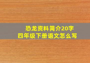 恐龙资料简介20字四年级下册语文怎么写