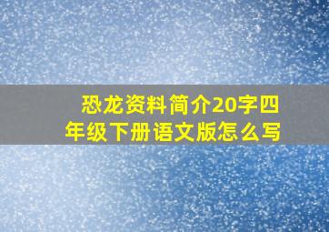 恐龙资料简介20字四年级下册语文版怎么写