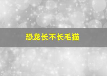 恐龙长不长毛猫