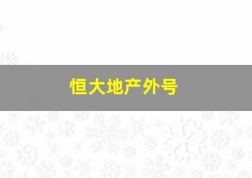 恒大地产外号