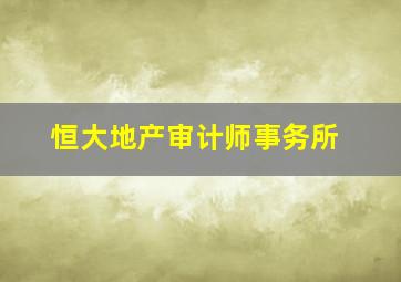 恒大地产审计师事务所