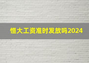 恒大工资准时发放吗2024