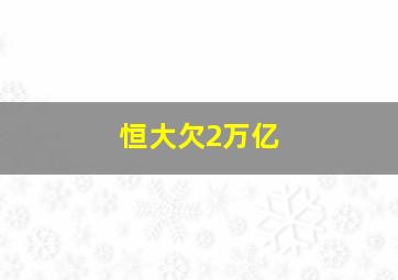 恒大欠2万亿