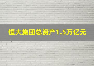 恒大集团总资产1.5万亿元