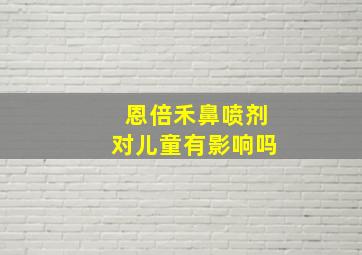 恩倍禾鼻喷剂对儿童有影响吗