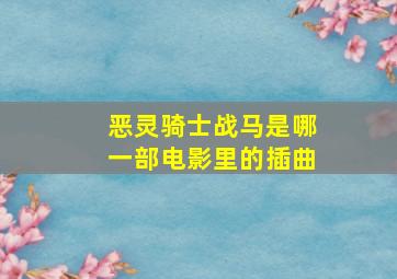 恶灵骑士战马是哪一部电影里的插曲