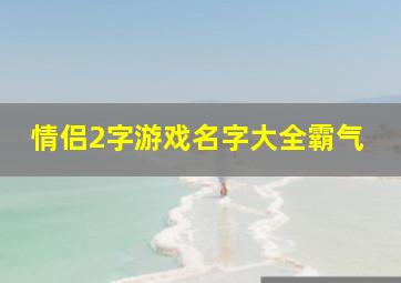 情侣2字游戏名字大全霸气