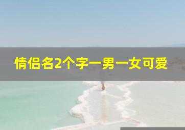 情侣名2个字一男一女可爱