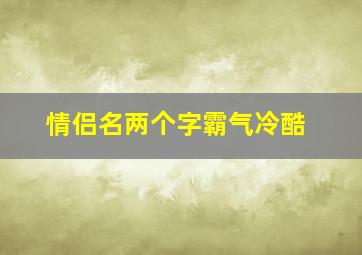 情侣名两个字霸气冷酷