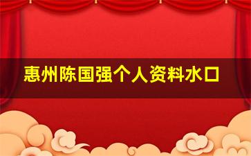 惠州陈国强个人资料水口