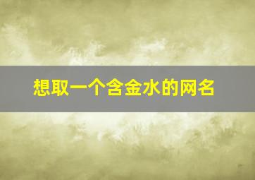 想取一个含金水的网名