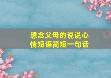 想念父母的说说心情短语简短一句话