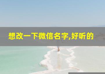 想改一下微信名字,好听的