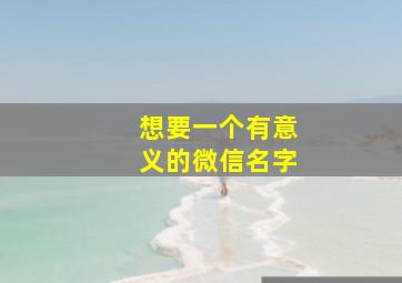 想要一个有意义的微信名字