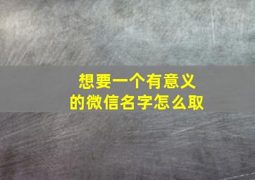 想要一个有意义的微信名字怎么取