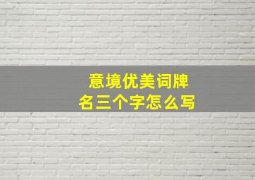 意境优美词牌名三个字怎么写