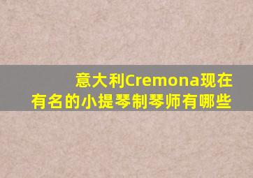 意大利Cremona现在有名的小提琴制琴师有哪些