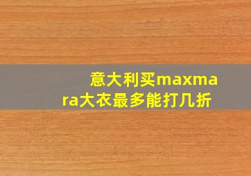 意大利买maxmara大衣最多能打几折