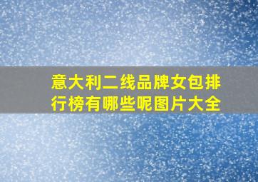 意大利二线品牌女包排行榜有哪些呢图片大全