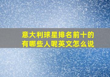 意大利球星排名前十的有哪些人呢英文怎么说