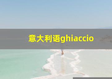 意大利语ghiaccio