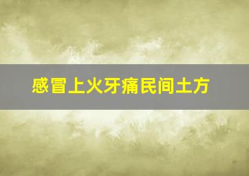 感冒上火牙痛民间土方