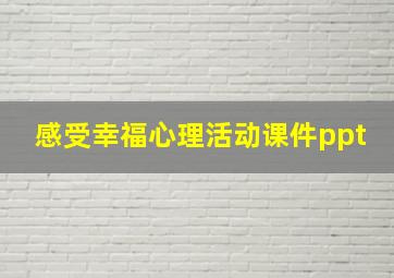 感受幸福心理活动课件ppt