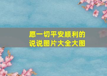 愿一切平安顺利的说说图片大全大图