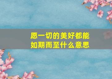 愿一切的美好都能如期而至什么意思