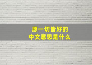 愿一切皆好的中文意思是什么