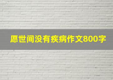 愿世间没有疾病作文800字