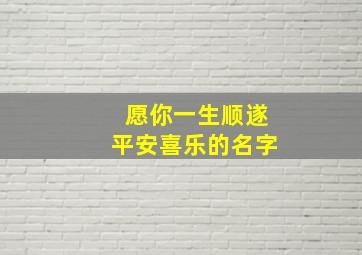 愿你一生顺遂平安喜乐的名字