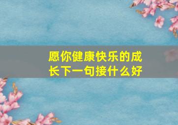 愿你健康快乐的成长下一句接什么好