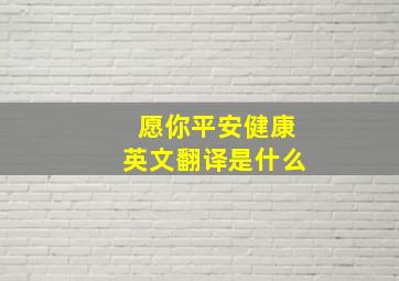 愿你平安健康英文翻译是什么