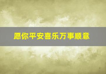 愿你平安喜乐万事顺意