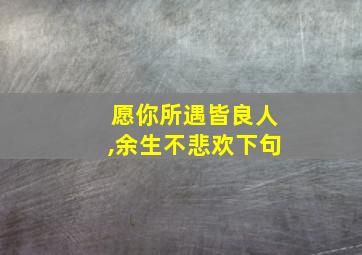 愿你所遇皆良人,余生不悲欢下句